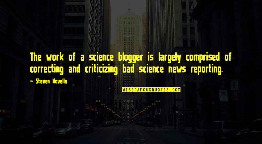 Criticizing Quotes By Steven Novella: The work of a science blogger is largely