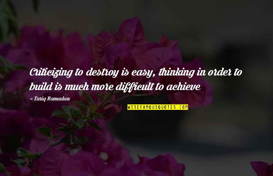 Criticizing Quotes By Tariq Ramadan: Criticizing to destroy is easy, thinking in order