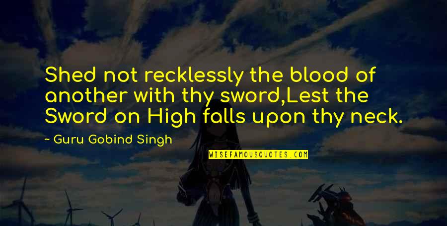 Criticizing Religion Quotes By Guru Gobind Singh: Shed not recklessly the blood of another with