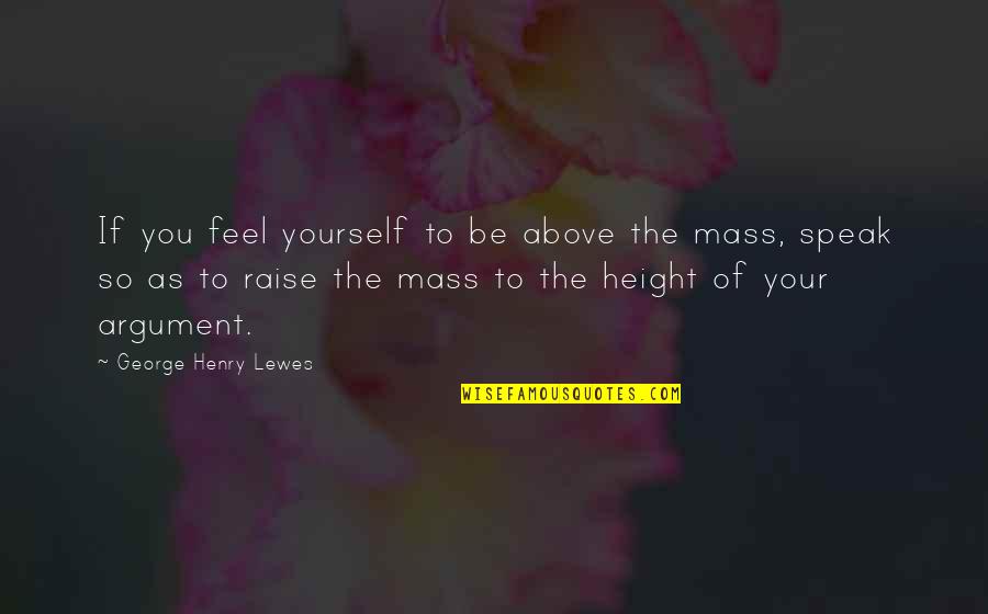 Critico Quotes By George Henry Lewes: If you feel yourself to be above the