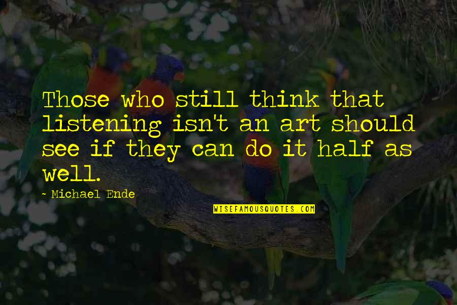 Criticos Quotes By Michael Ende: Those who still think that listening isn't an Criticos Quotes By Michael Ende: Those who still think that listening isn't an