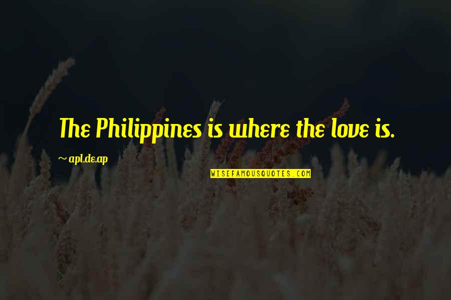 Critics And Haters Quotes By Apl.de.ap: The Philippines is where the love is.