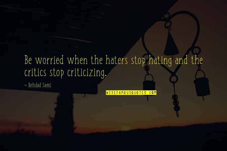 Critics And Haters Quotes By Behdad Sami: Be worried when the haters stop hating and