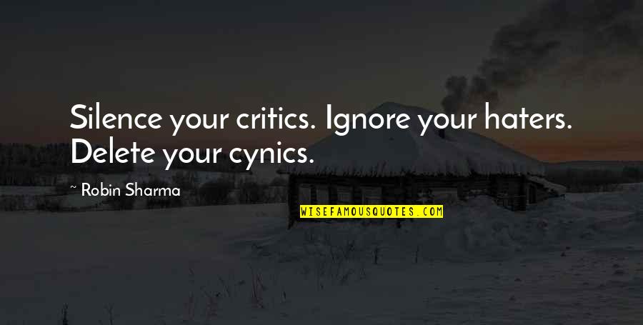 Critics And Haters Quotes By Robin Sharma: Silence your critics. Ignore your haters. Delete your