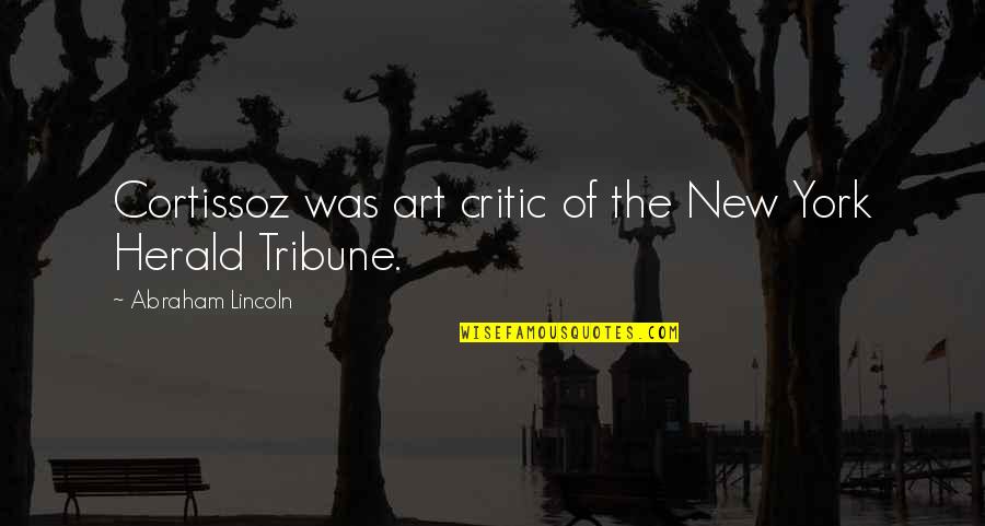 Critics Art Quotes By Abraham Lincoln: Cortissoz was art critic of the New York