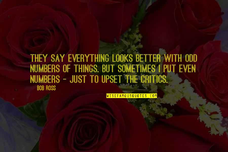 Critics Art Quotes By Bob Ross: They say everything looks better with odd numbers Critics Art Quotes By Bob Ross: They say everything looks better with odd numbers