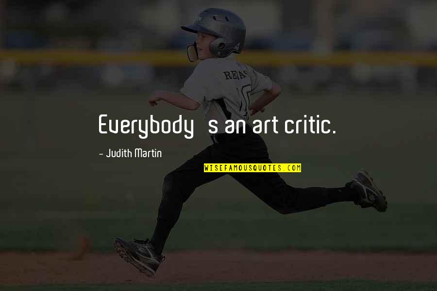 Critics Art Quotes By Judith Martin: Everybody's an art critic. Critics Art Quotes By Judith Martin: Everybody's an art critic.