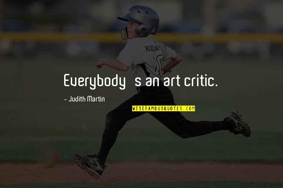 Critics Art Quotes By Judith Martin: Everybody's an art critic.