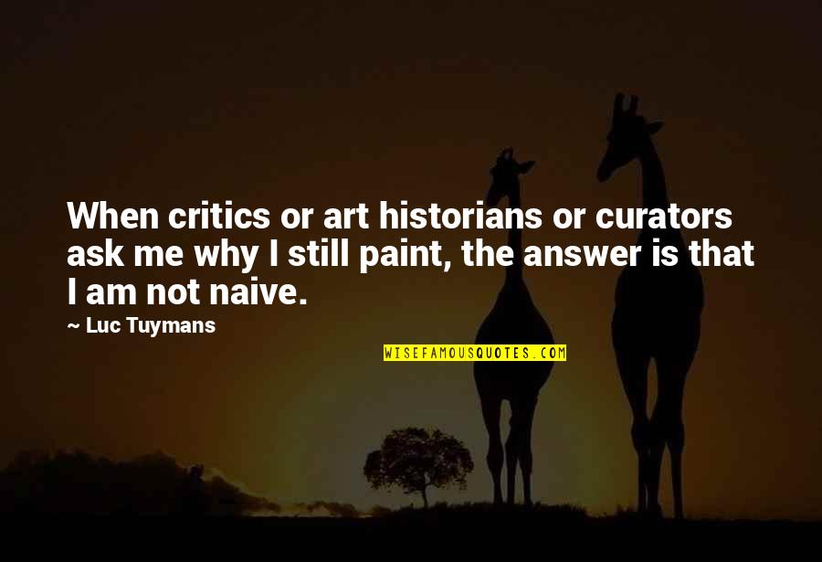 Critics Art Quotes By Luc Tuymans: When critics or art historians or curators ask