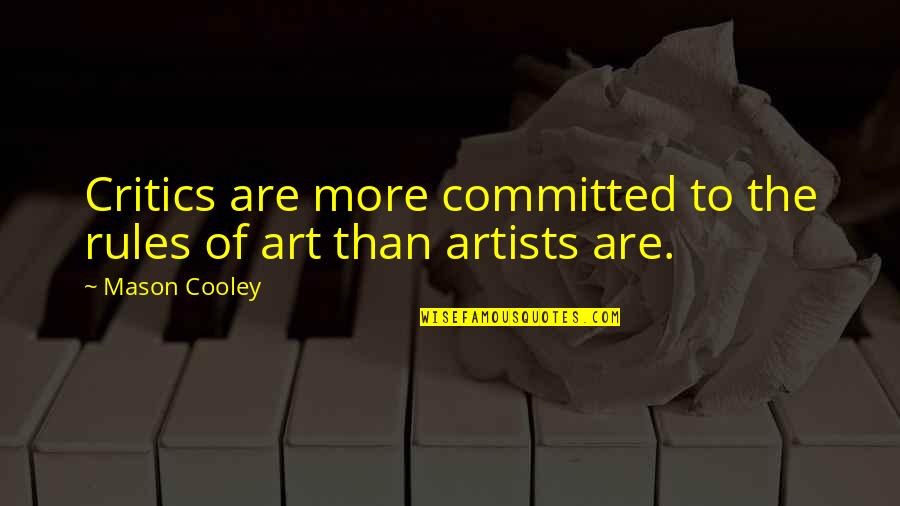 Critics Art Quotes By Mason Cooley: Critics are more committed to the rules of