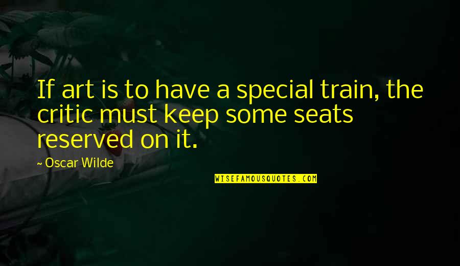 Critics Art Quotes By Oscar Wilde: If art is to have a special train, Critics Art Quotes By Oscar Wilde: If art is to have a special train,