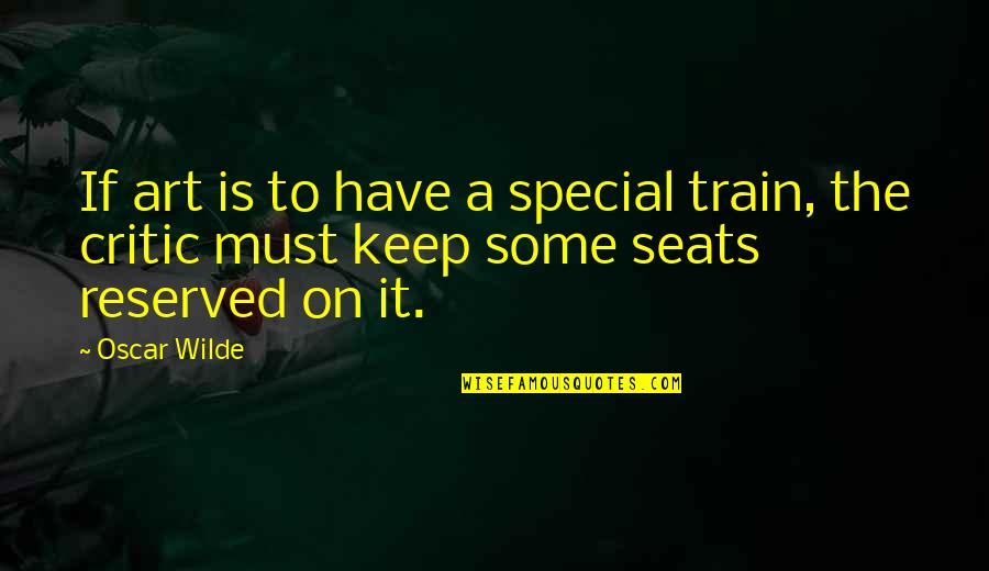 Critics Art Quotes By Oscar Wilde: If art is to have a special train,