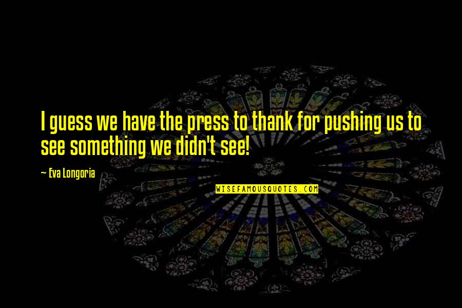 Critics Mean Quotes By Eva Longoria: I guess we have the press to thank