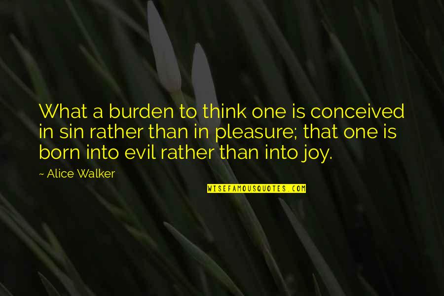 Criticsm Quotes By Alice Walker: What a burden to think one is conceived