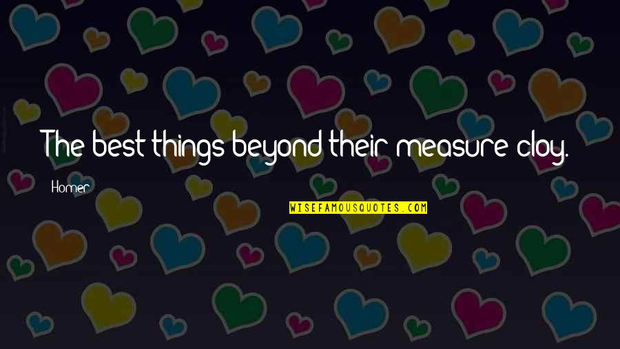 Criticsm Quotes By Homer: The best things beyond their measure cloy.