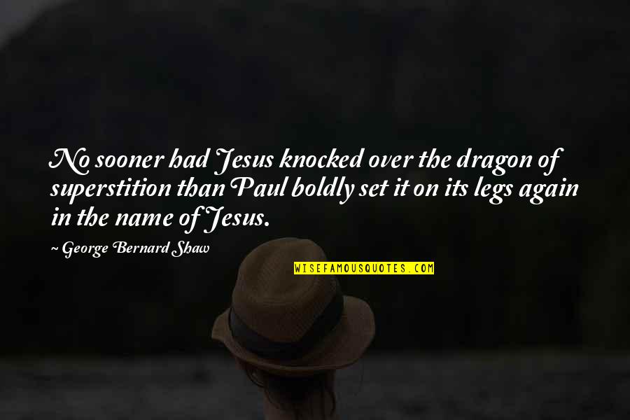 Critik Quotes By George Bernard Shaw: No sooner had Jesus knocked over the dragon