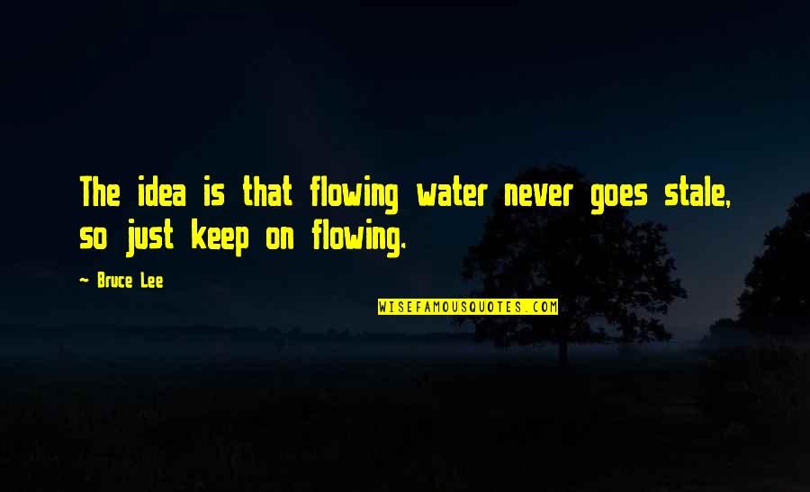 Critique Of Judgment Quotes By Bruce Lee: The idea is that flowing water never goes