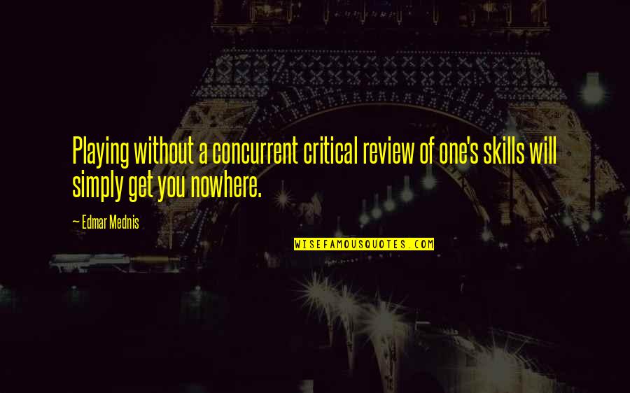 Critique Of Political Economy Quotes By Edmar Mednis: Playing without a concurrent critical review of one's