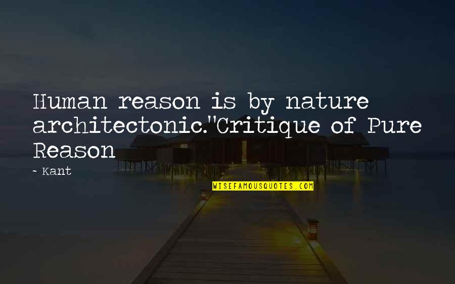 Critique Of Pure Quotes By Kant: Human reason is by nature architectonic."Critique of Pure