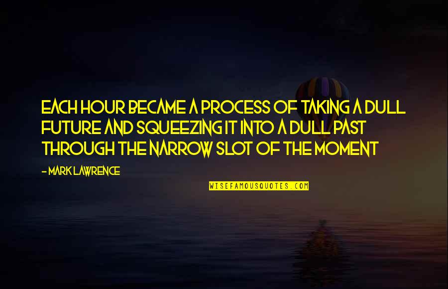 Critique Of Pure Quotes By Mark Lawrence: Each hour became a process of taking a