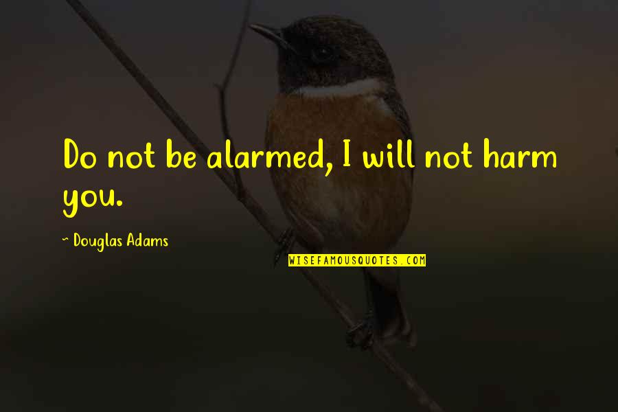 Critique Quote Quotes By Douglas Adams: Do not be alarmed, I will not harm