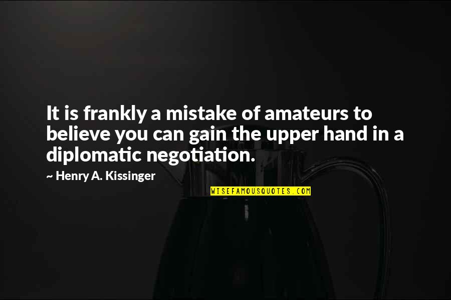 Critique Quote Quotes By Henry A. Kissinger: It is frankly a mistake of amateurs to