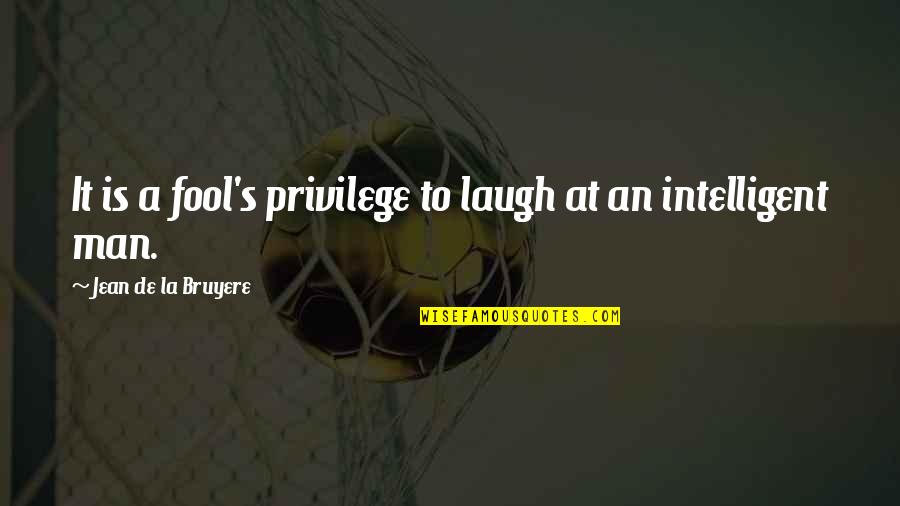 Critiqued Papers Quotes By Jean De La Bruyere: It is a fool's privilege to laugh at