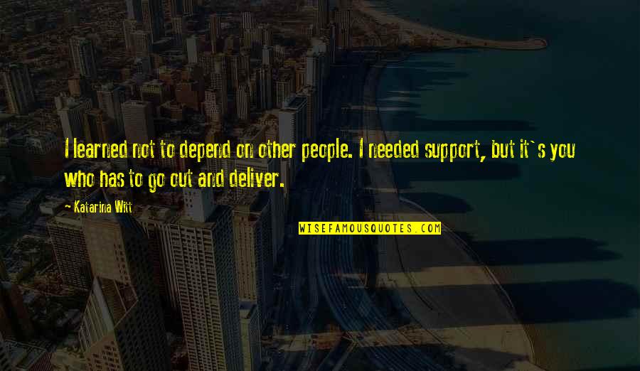 Critiqued Papers Quotes By Katarina Witt: I learned not to depend on other people.
