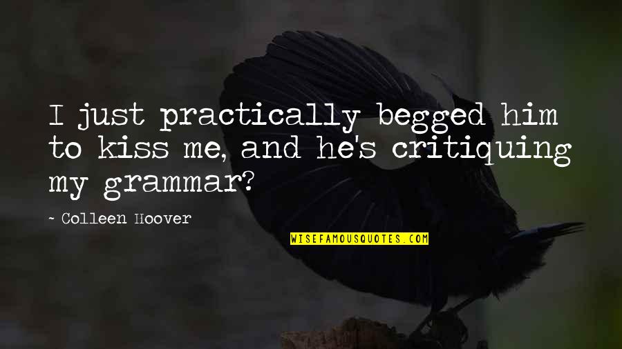 Critiquing Quotes By Colleen Hoover: I just practically begged him to kiss me,