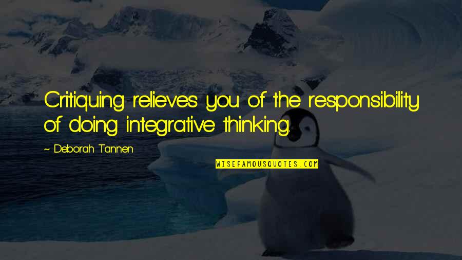 Critiquing Quotes By Deborah Tannen: Critiquing relieves you of the responsibility of doing