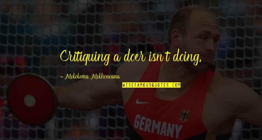Critiquing Quotes By Mokokoma Mokhonoana: Critiquing a doer isn't doing.