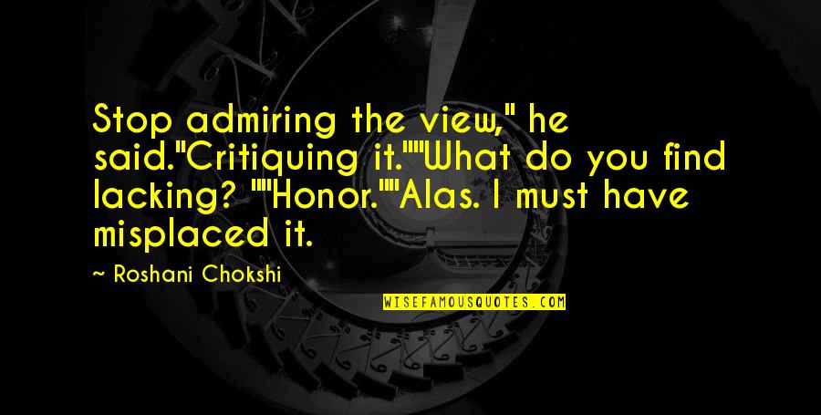 Critiquing Quotes By Roshani Chokshi: Stop admiring the view," he said."Critiquing it.""What do