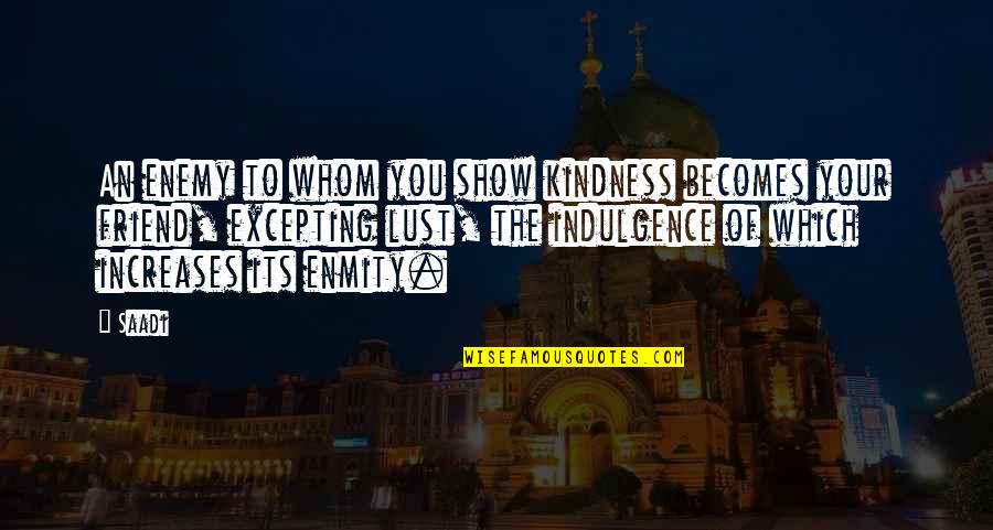 Critiquing Yourself Quotes By Saadi: An enemy to whom you show kindness becomes