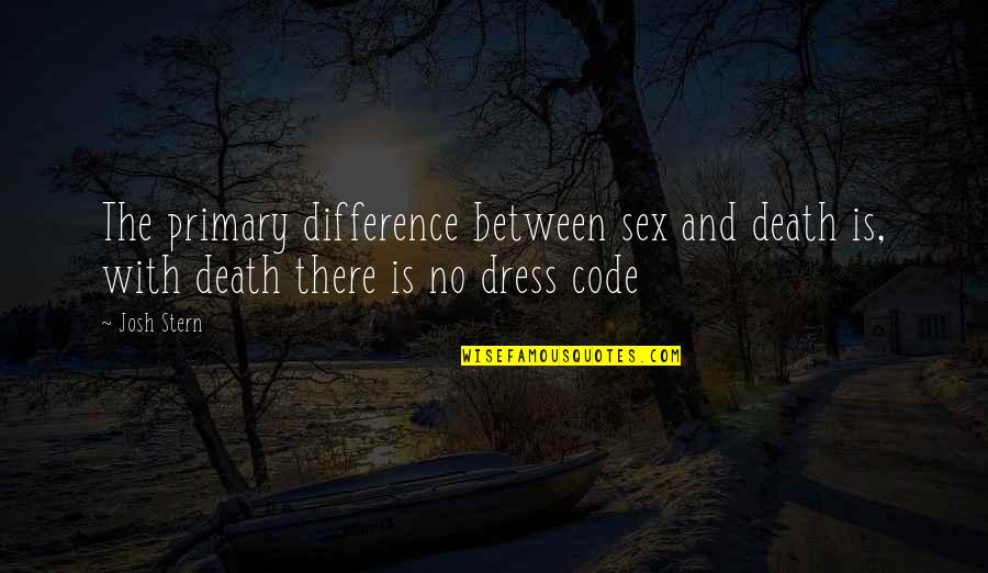 Critiscism Quotes By Josh Stern: The primary difference between sex and death is,