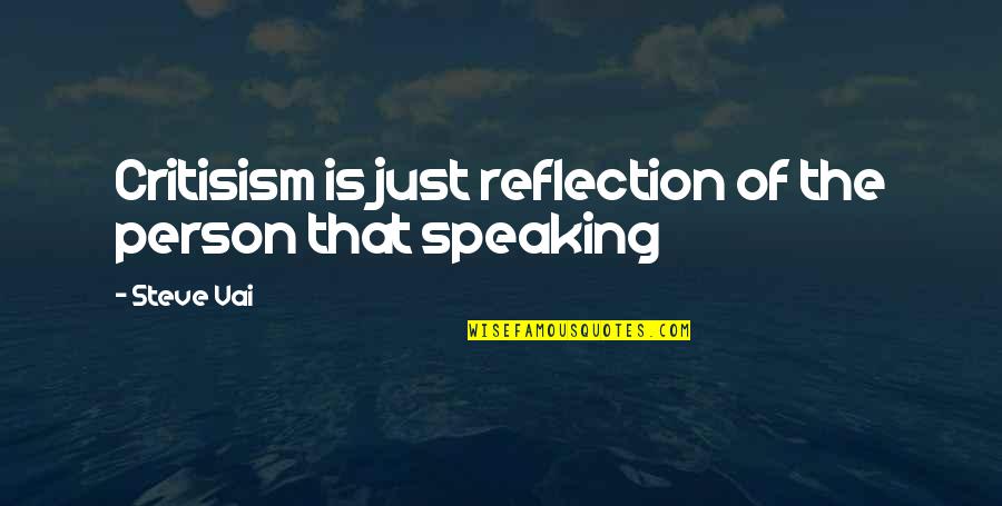 Critisism Quotes By Steve Vai: Critisism is just reflection of the person that