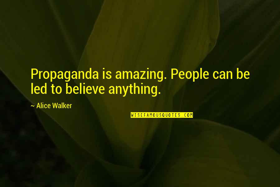 Critism Quotes By Alice Walker: Propaganda is amazing. People can be led to