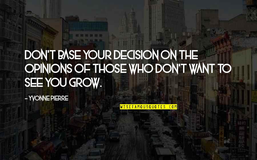 Critism Quotes By Yvonne Pierre: Don't base your decision on the opinions of
