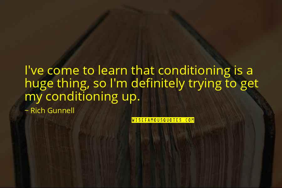 Critizing Quotes By Rich Gunnell: I've come to learn that conditioning is a