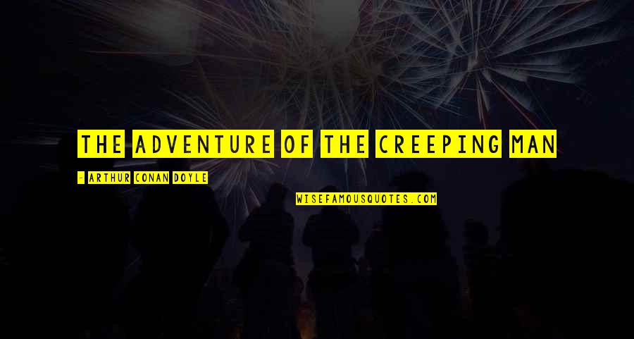 Critnet Quotes By Arthur Conan Doyle: THE ADVENTURE OF THE CREEPING MAN Critnet Quotes By Arthur Conan Doyle: THE ADVENTURE OF THE CREEPING MAN