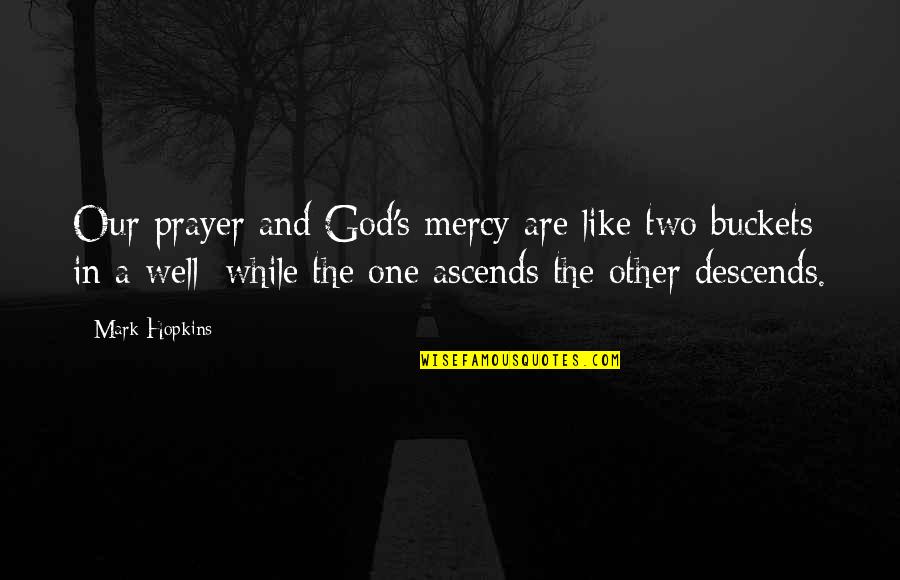 Crito Quotes By Mark Hopkins: Our prayer and God's mercy are like two