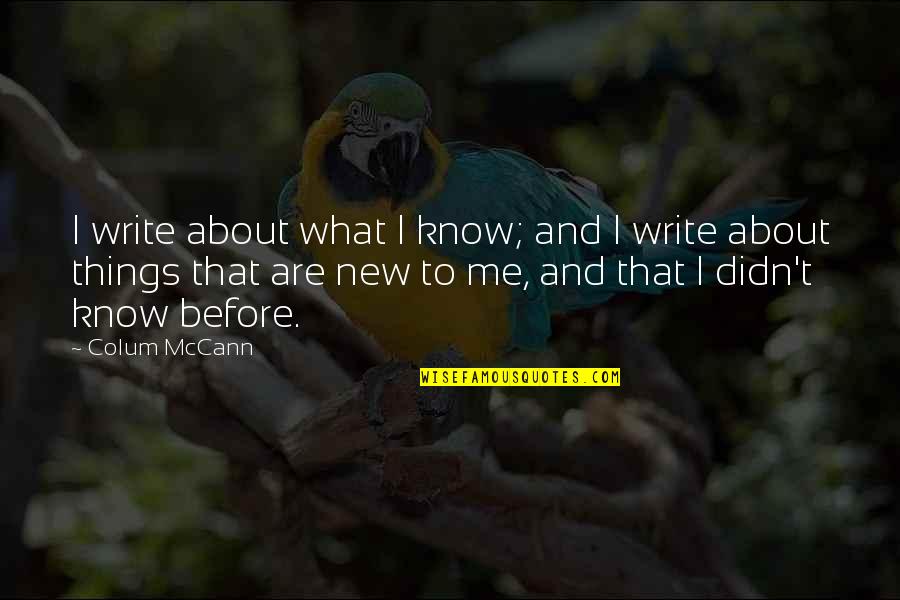 Crittenton Home Quotes By Colum McCann: I write about what I know; and I Crittenton Home Quotes By Colum McCann: I write about what I know; and I