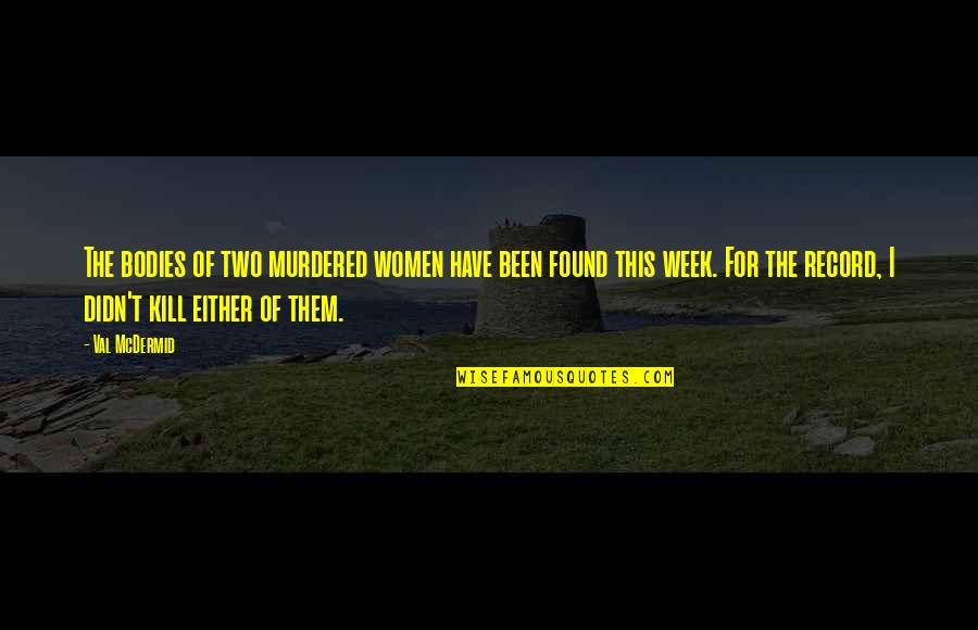 Crittenton Home Quotes By Val McDermid: The bodies of two murdered women have been Crittenton Home Quotes By Val McDermid: The bodies of two murdered women have been
