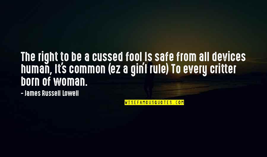 Critter Quotes By James Russell Lowell: The right to be a cussed fool Is
