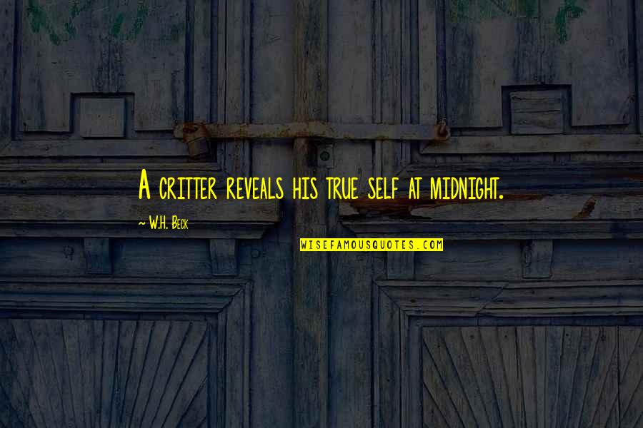 Critter Quotes By W.H. Beck: A critter reveals his true self at midnight.