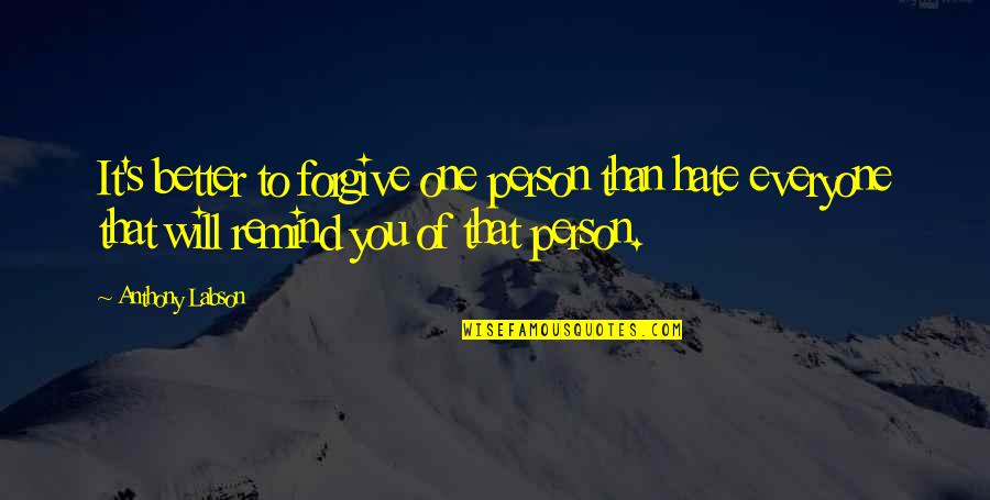 Critters Quotes By Anthony Labson: It's better to forgive one person than hate