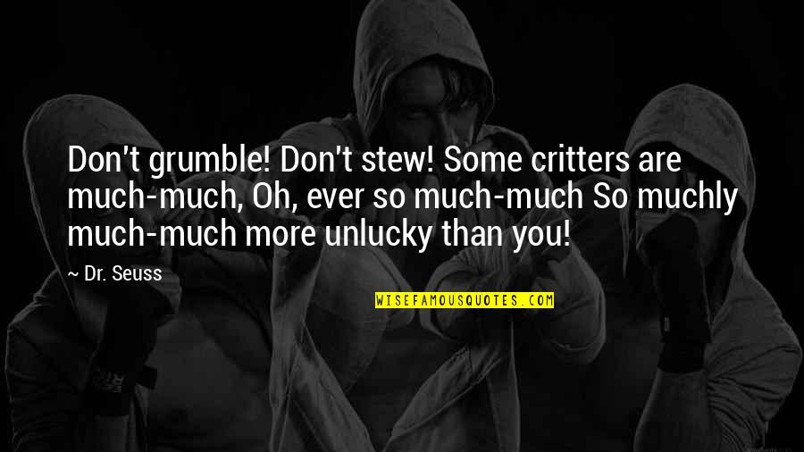 Critters Quotes By Dr. Seuss: Don't grumble! Don't stew! Some critters are much-much,