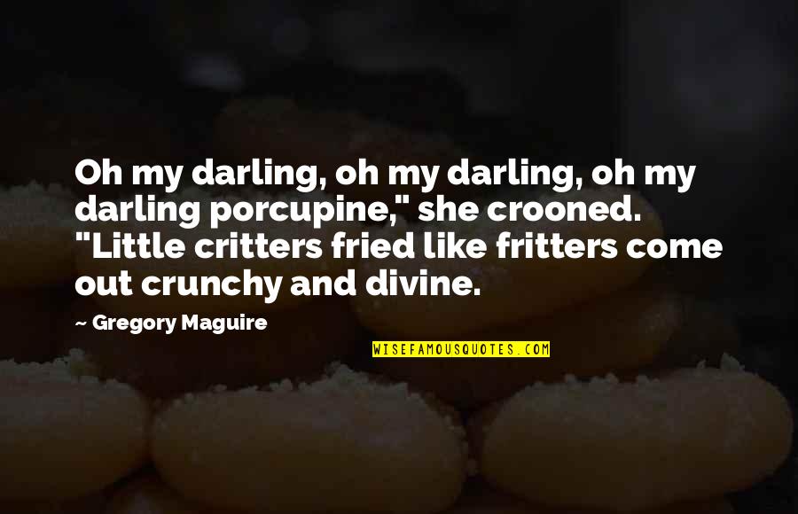 Critters Quotes By Gregory Maguire: Oh my darling, oh my darling, oh my