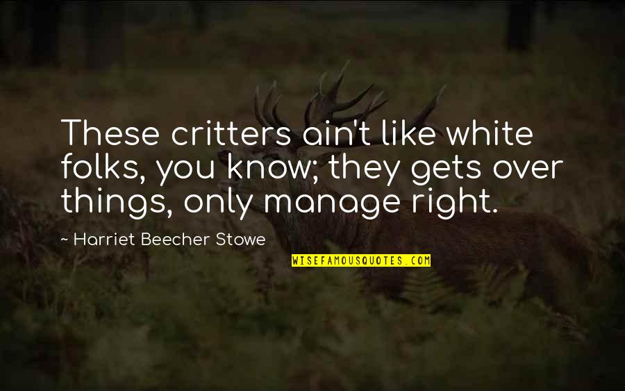 Critters Quotes By Harriet Beecher Stowe: These critters ain't like white folks, you know;