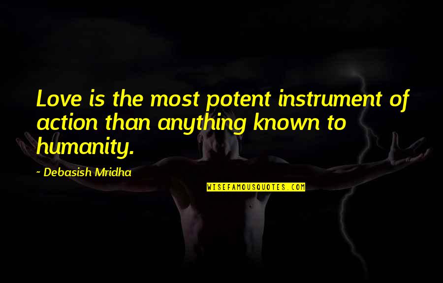 Critti Palace Quotes By Debasish Mridha: Love is the most potent instrument of action