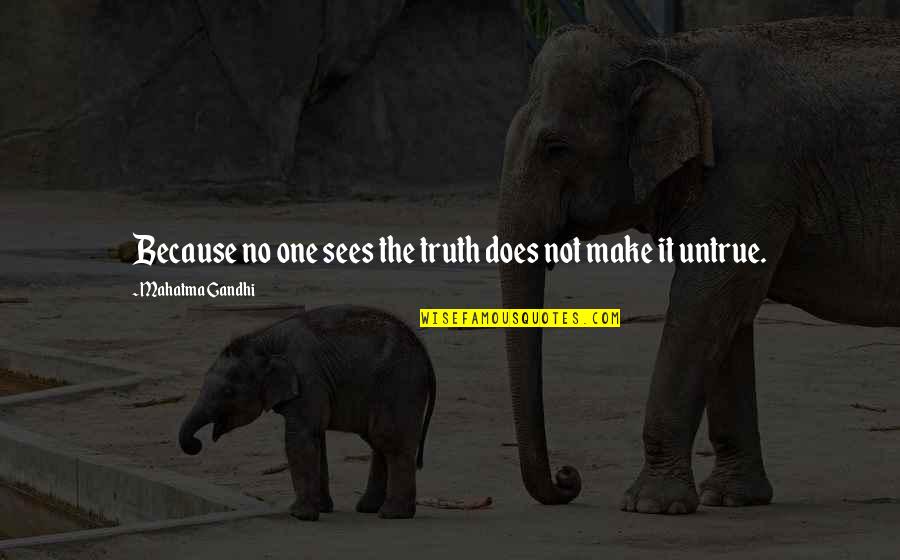 Criture Automatique Quotes By Mahatma Gandhi: Because no one sees the truth does not